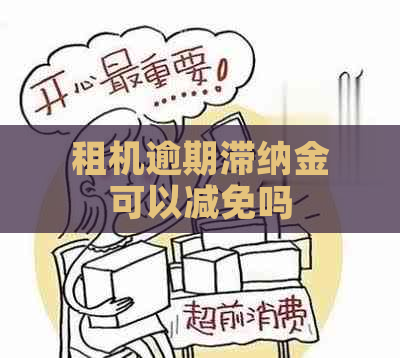 租机逾期滞纳金可以减免吗