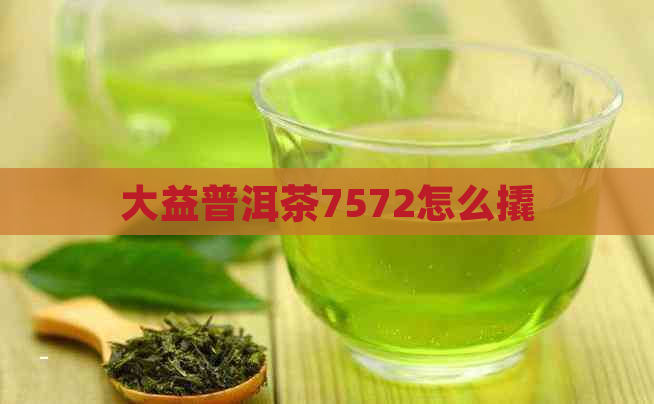 大益普洱茶7572怎么撬