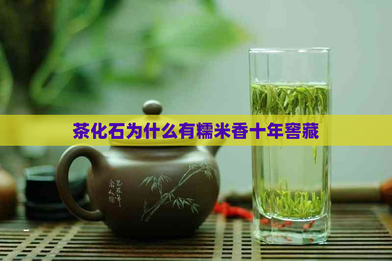 茶化石为什么有糯米香十年窖藏