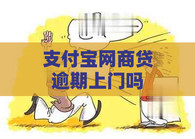 支付宝网商贷逾期上门吗