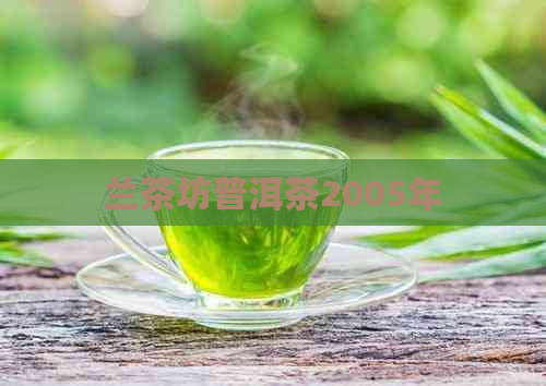 兰茶坊普洱茶2005年