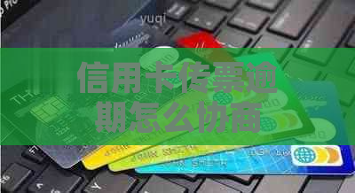 信用卡传票逾期怎么协商