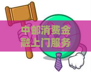 中邮消费金融上门服务流程及注意事项