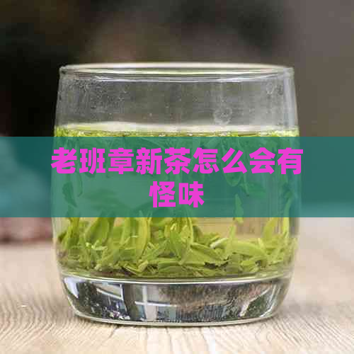 老班章新茶怎么会有怪味