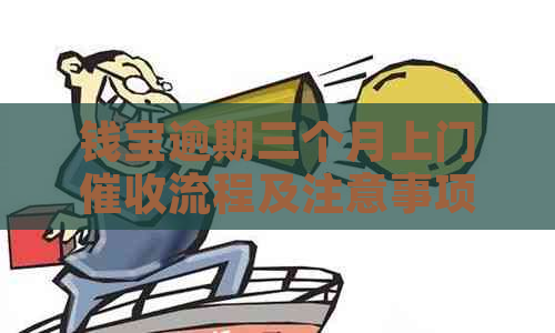 钱宝逾期三个月上门流程及注意事项