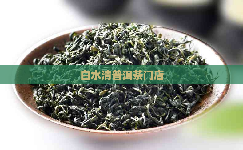 白水清普洱茶门店