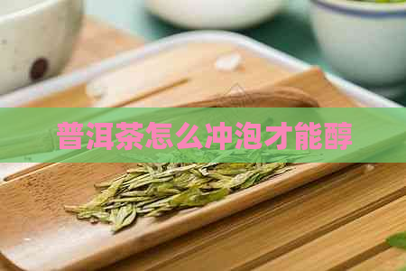 普洱茶怎么冲泡才能醇