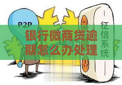 银行微商贷逾期怎么办处理方式