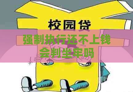 强制执行还不上钱会判坐牢吗