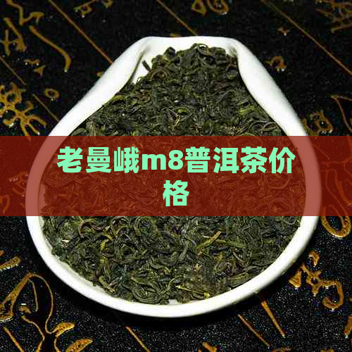 老曼峨m8普洱茶价格