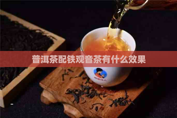 普洱茶配铁观音茶有什么效果