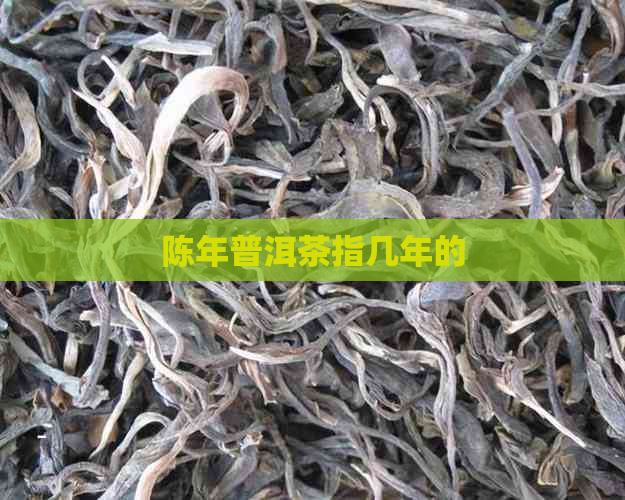 陈年普洱茶指几年的