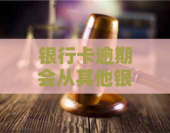 银行卡逾期会从其他银行卡自动扣钱吗