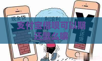 支付宝借呗可以期还款么嘛