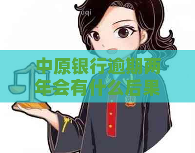 中原银行逾期两年会有什么后果