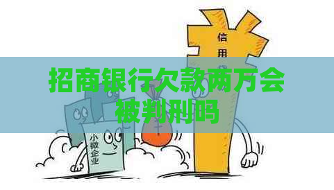 招商银行欠款两万会被判刑吗