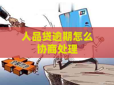 人品贷逾期怎么协商处理