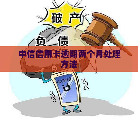 中信信用卡逾期两个月处理方法