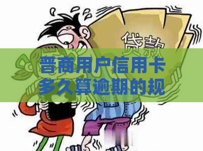 晋商用户信用卡多久算逾期的规定是什么