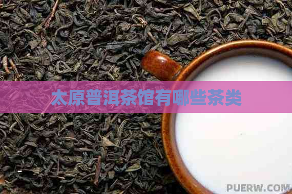 太原普洱茶馆有哪些茶类