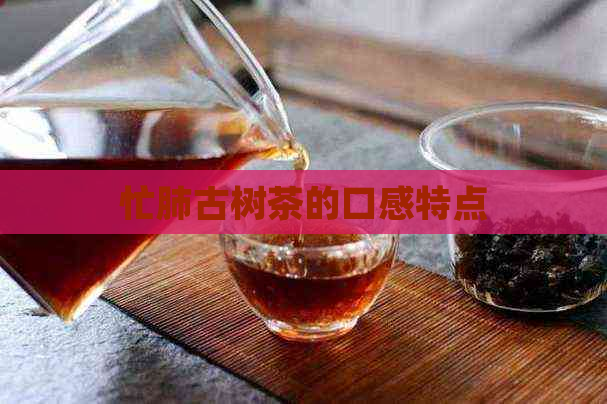 忙肺古树茶的口感特点