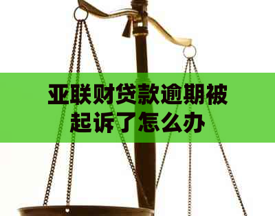 亚联财贷款逾期被起诉了怎么办