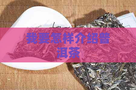 我要怎样介绍普洱茶