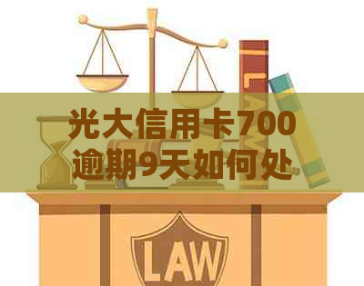 光大信用卡700逾期9天如何处理