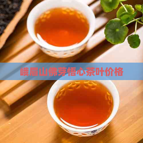 峨眉山佛芽悟心茶叶价格