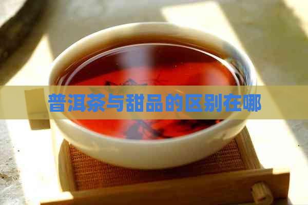 普洱茶与甜品的区别在哪