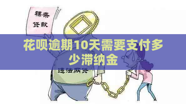 花呗逾期10天需要支付多少滞纳金