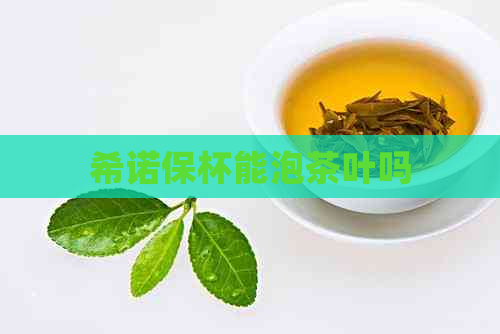 希诺保杯能泡茶叶吗