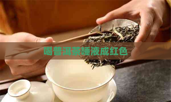 喝普洱茶唾液成红色