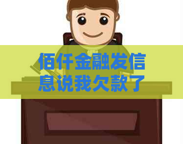 佰仟金融发信息说我欠款了怎么处理