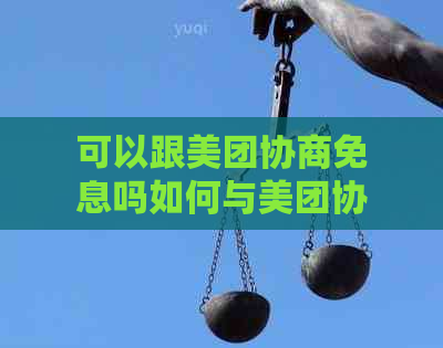 可以跟美团协商免息吗如何与美团协商免息条件