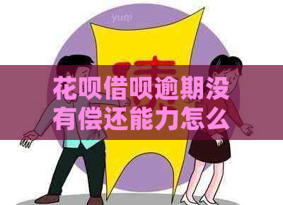 花呗借呗逾期没有偿还能力怎么办如何解决