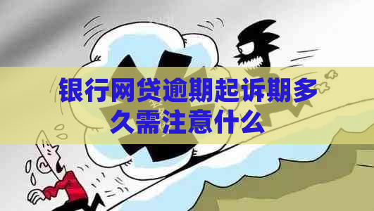 银行网贷逾期起诉期多久需注意什么