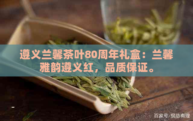 遵义兰馨茶叶80周年礼盒：兰馨雅韵遵义红，品质保证。