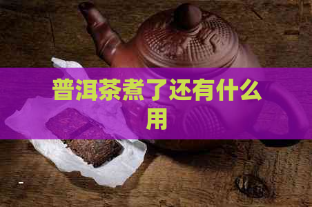 普洱茶煮了还有什么用