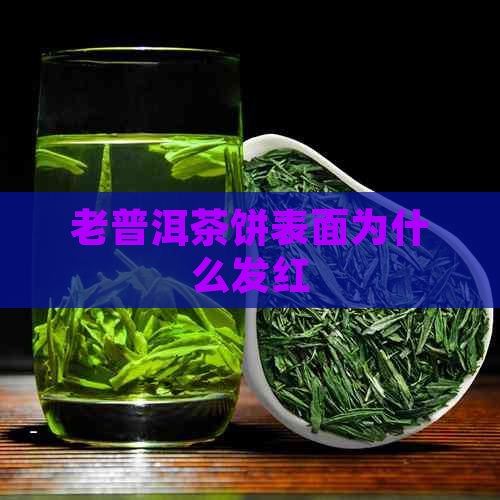 老普洱茶饼表面为什么发红