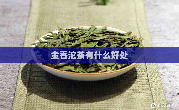 金香沱茶有什么好处