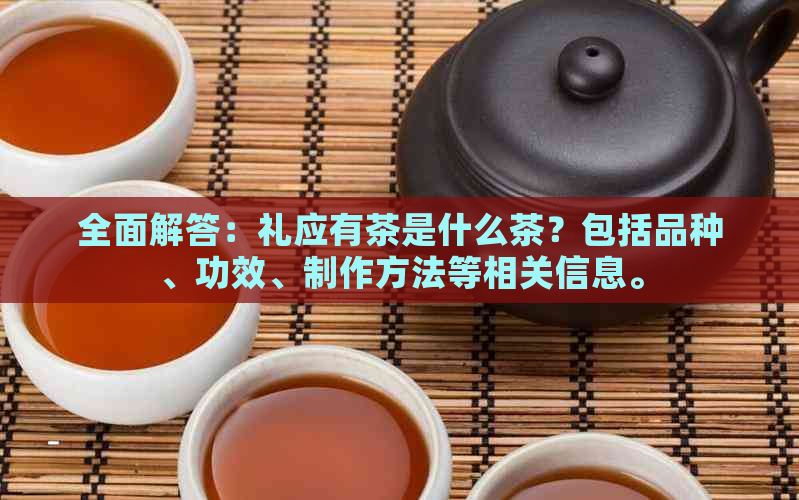 全面解答：礼应有茶是什么茶？包括品种、功效、制作方法等相关信息。