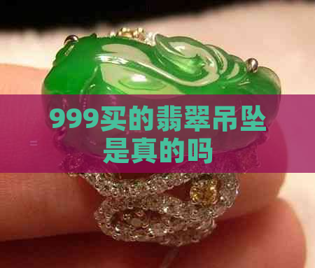 999买的翡翠吊坠是真的吗