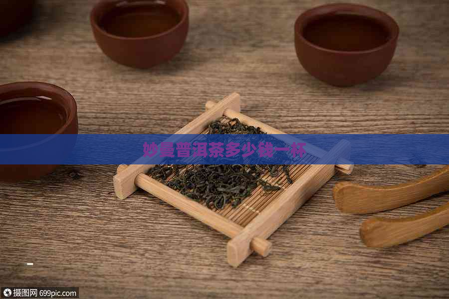 妙曼普洱茶多少钱一杯