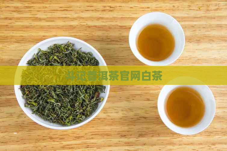 斗记普洱茶官网白茶