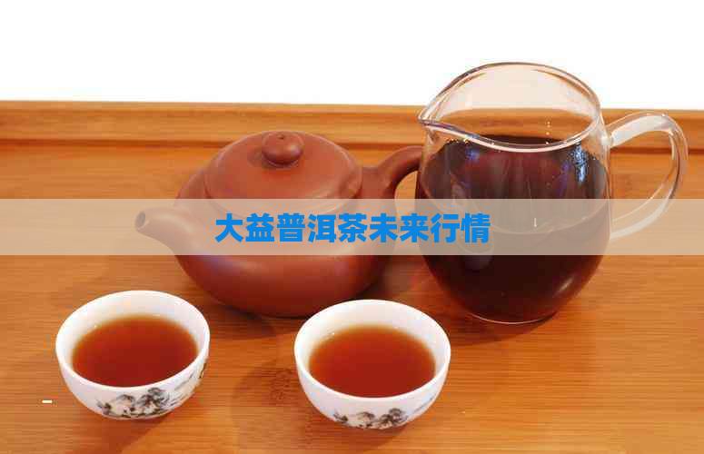 大益普洱茶未来行情