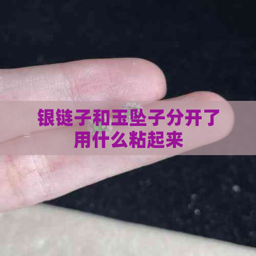 银链子和玉坠子分开了用什么粘起来