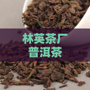 林英茶厂普洱茶