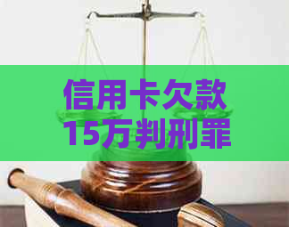 信用卡欠款15万判刑罪名