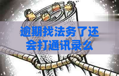 逾期找法务了还会打通讯录么怎么解决